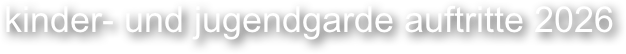 kinder- und jugendgarde auftritte 2026