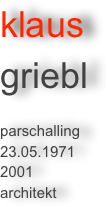 klaus 
griebl 

parschalling
23.05.1971
2001
architekt