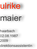 ulrike 
maier

haarbach
02.08.1987
2009
direktionsassistentin
