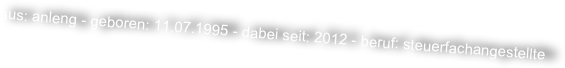 aus: anleng - geboren: 11.07.1995 - dabei seit: 2012 - beruf: steuerfachangestellte