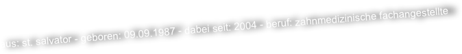 aus: st. salvator - geboren: 09.09.1987 - dabei seit: 2004 - beruf: zahnmedizinische fachangestellte