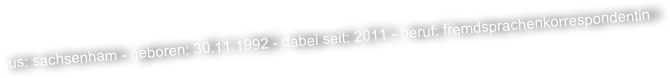 aus: sachsenham - geboren: 30.11.1992 - dabei seit: 2011 - beruf: fremdsprachenkorrespondentin