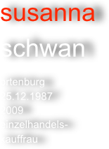 susanna
schwan

ortenburg
25.12.1987
2009
einzelhandels-
kauffrau