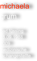 michaela
grum

bad füssing
28.09.1988
2009
medizinische
fachangestellte