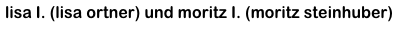 lisa I. (lisa ortner) und moritz I. (moritz steinhuber)