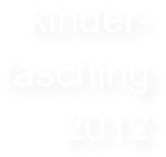 kinder-
fasching
2012
