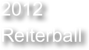 2012
Reiterball