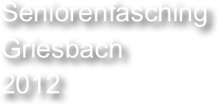 Seniorenfasching Griesbach
2012