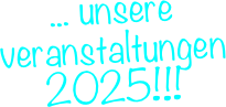 ... unsere &#10;veranstaltungen 2025!!!