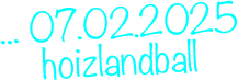 ... 07.02.2025 hoizlandball &#10;