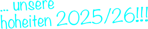 ... unsere &#10;hoheiten 2025/26!!!