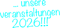 ... unsere 
veranstaltungen 2026!!!