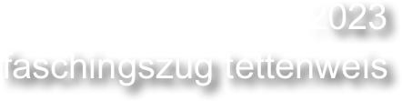 2023 
faschingszug tettenweis