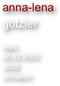 anna-lena
gotzler

wies
06.02.2000
2008
schülerin
