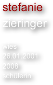 stefanie
zieringer

wies
26.01.2001
2008
schülerin