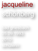 jacqueline
schönberg

bad griesbach
05.09.1993
2010
schülerin