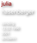 julia
hasenberger

rainding
12.02.1996
2001
schülerin