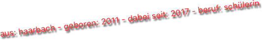 aus: haarbach - geboren: 2011 - dabei seit: 2017 - beruf: schülerin