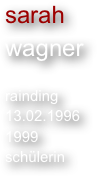 sarah
wagner

rainding
13.02.1996
1999
schülerin