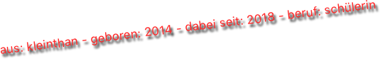aus: kleinthan - geboren: 2014 - dabei seit: 2018 - beruf: schülerin