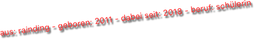 aus: rainding - geboren: 2011 - dabei seit: 2018 - beruf: schülerin