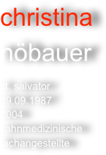 christina
nöbauer

st. salvator
09.09.1987
2004
zahnmedizinische
fachangestellte