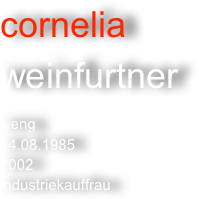 cornelia
weinfurtner

weng
24.08.1985
2002
industriekauffrau