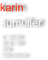 karin
aumüller

st. salvator
09.04.1987
2004
heilerzieherin