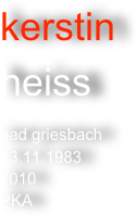 kerstin
heiss

bad griesbach
13.11.1983
2010
PKA