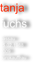tanja
fuchs

passau
25.02.1988
2009
bürokauffrau
