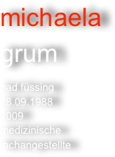 michaela
grum

bad füssing
28.09.1988
2009
medizinische
fachangestellte