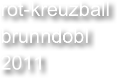 rot-kreuzball 
brunndobl
2011