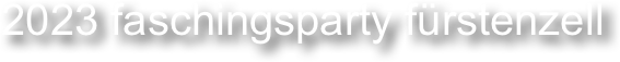 2023 faschingsparty fürstenzell