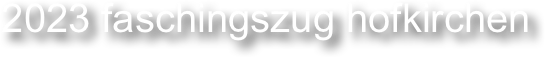 2023 faschingszug hofkirchen