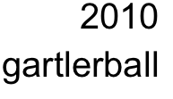 2010
gartlerball 