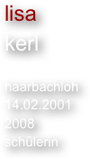 lisa
kerl

haarbachloh
14.02.2001
2008
schülerin