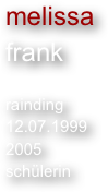 melissa
frank

rainding
12.07.1999
2005
schülerin