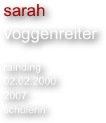 sarah
voggenreiter

rainding
02.02.2000
2007
schülerin